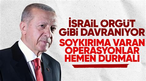 Cumhurbaşkanı Erdoğan: İsrail soykırıma varan operasyonlarını derhal durdurmalı